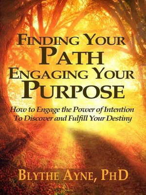 cover image of Finding Your Path, Engaging Your Purpose – How to Engage the Power of Intention to Discover and Fulfill Your Destiny